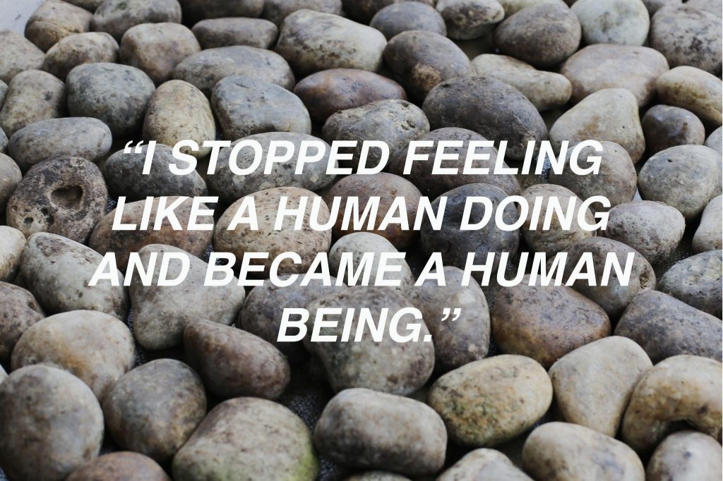 A visual graphic of some large pebbles on the floor. On top of them, the text reads: I stopped feeling like a human doing and became a human being