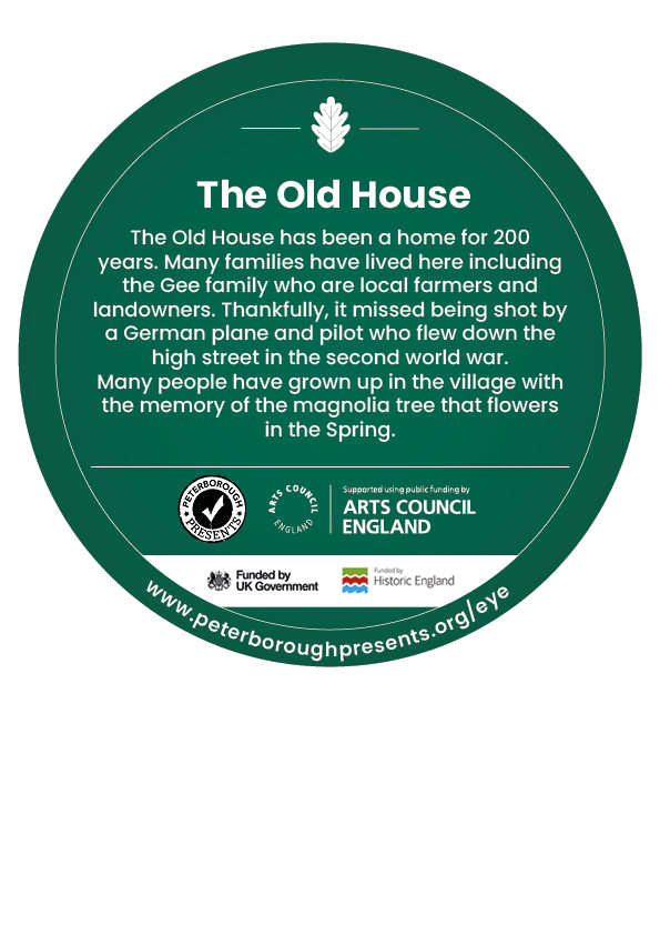 A green circle design for the digging down, building up heritage trail. The design includes an icon of a fossil followed by text reading ' The Old House The Old House has been a home for 200 years. Many families have lived here including the Gee family who are local farmers and landowners. Thankfully, it missed being shot by a German plane and pilot who flew down the high street in the second world war. Many people have grown up in the village with the memory of the magnolia tree that flowers in the Spring.' Along the bottom are logos for Peterborough presents, Arts council england and historic england.