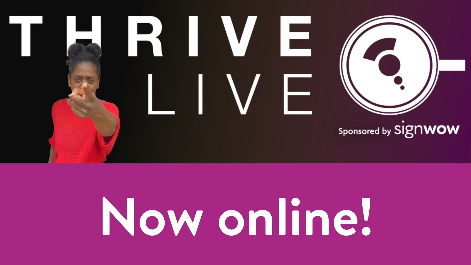 Thrive Live A simple poster design (white font on black background) for the Thrive Live online event. Friday 20th March includes the international Women’s Day. There’s a 90-minute special livestream event, bringing deaf women together in Peterborough on International Women’s Day, hosted by Nadia Nadarajah celebrating Deaf women’s creativity and empowerment. The image on the right is a photo of Nadia in a red top pointing to the screen (with her hand in front of her).